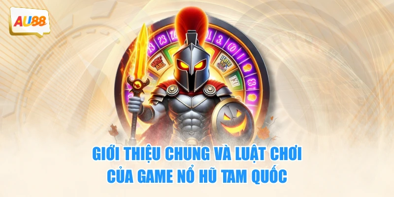 Nổ Hũ Tam Quốc – Game Slot Lấy Cảm Hứng Từ Thời Tam Quốc 2 Giới thiệu chung và luật chơi của game Nổ Hũ Tam Quốc
