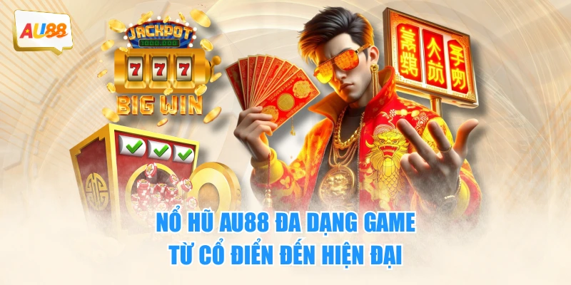 NỔ HŨ 1 Nổ hũ AU88 đa dạng game từ cổ điển đến hiện đại